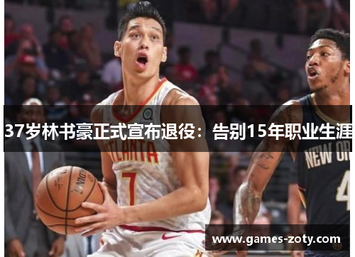 37岁林书豪正式宣布退役：告别15年职业生涯